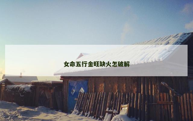 女命五行金旺缺火怎破解