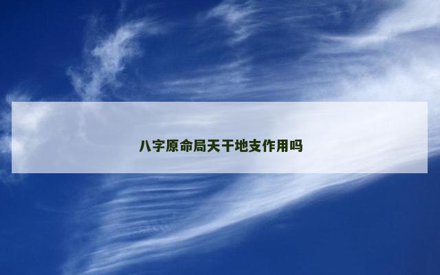八字原命局天干地支作用吗