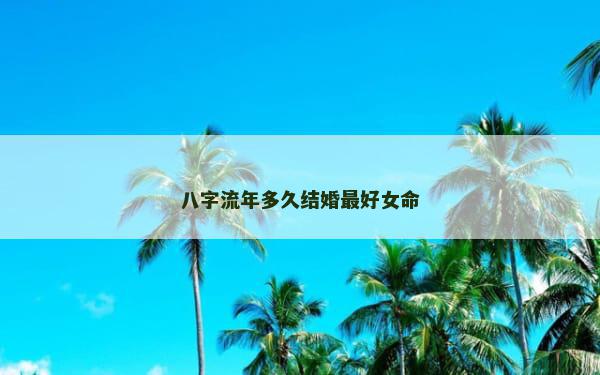 八字流年多久结婚最好女命