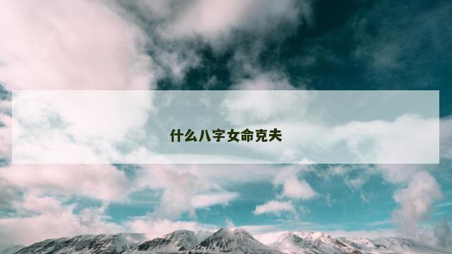 什么八字女命克夫