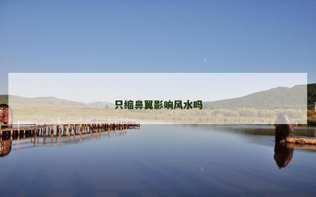 只缩鼻翼影响风水吗