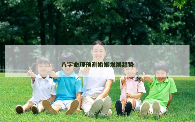 八字命理预测婚姻发展趋势