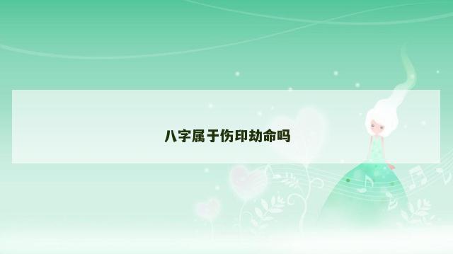 八字属于伤印劫命吗