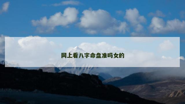 网上看八字命盘准吗女的 四柱八字和紫微斗数哪个更准