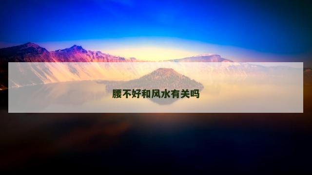 腰不好和风水有关吗 风水学腰疼家里哪里出了问题