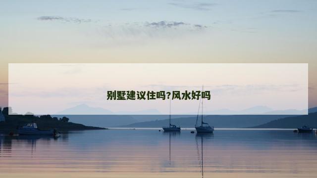 别墅建议住吗?风水好吗