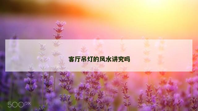 客厅吊灯的风水讲究吗