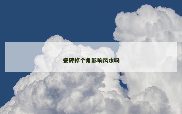 瓷砖掉个角影响风水吗
